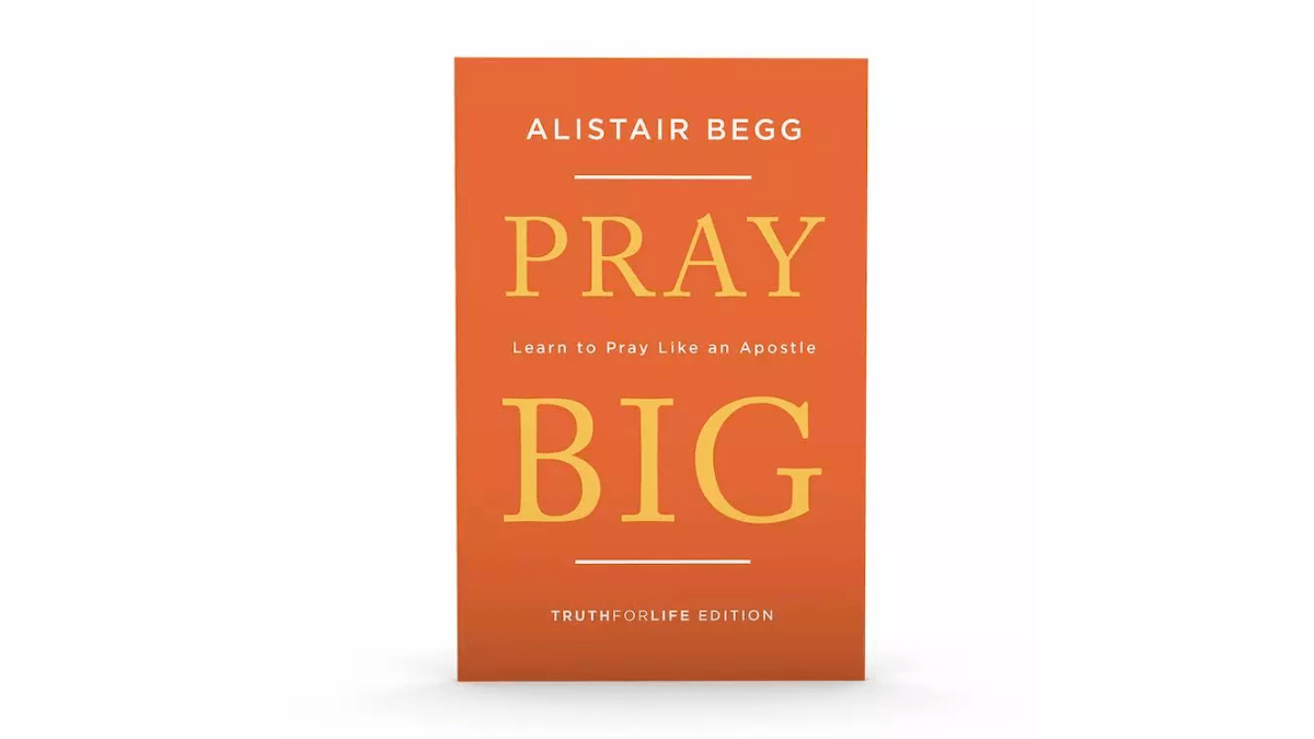 Book Review: "Pray Big:Learn to Pray Like an Apostle" by Alistair Begg